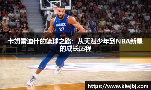 卡姆雷迪什的篮球之路：从天赋少年到NBA新星的成长历程