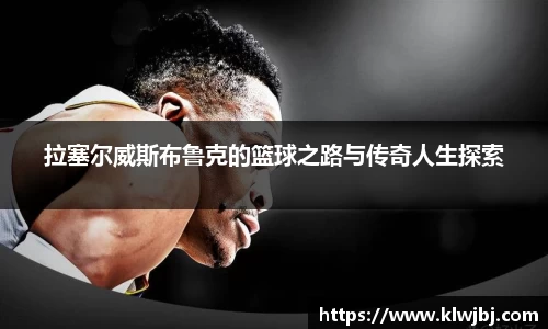 拉塞尔威斯布鲁克的篮球之路与传奇人生探索