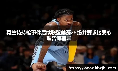 莫兰特持枪事件后续联盟禁赛25场并要求接受心理咨询辅导